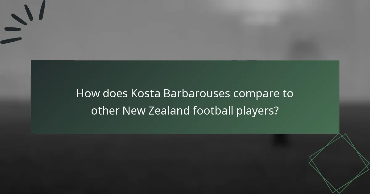How does Kosta Barbarouses compare to other New Zealand football players?